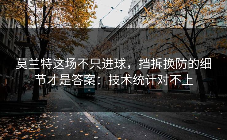 莫兰特这场不只进球，挡拆换防的细节才是答案：技术统计对不上