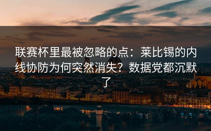 联赛杯里最被忽略的点:莱比锡的内线协防为何突然消失?数据党都沉默了