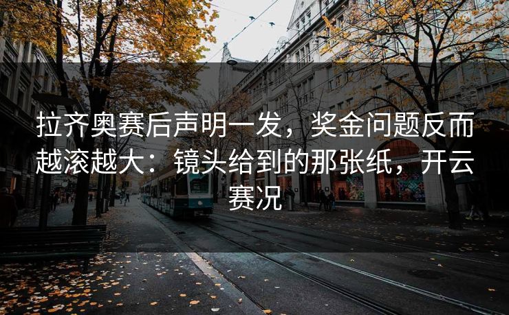 拉齐奥赛后声明一发,奖金问题反而越滚越大:镜头给到的那张纸,开云赛况